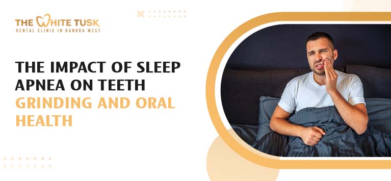 The Impact of Sleep Apnea on Teeth Grinding and Oral Health