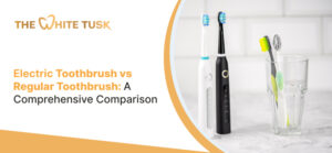 Electric Toothbrush vs Regular Toothbrush: A Comprehensive Comparison