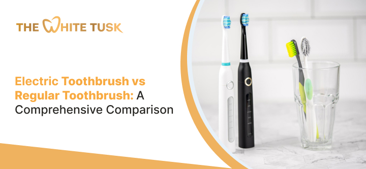 Electric Toothbrush vs Regular Toothbrush: A Comprehensive Comparison